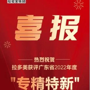 喜報丨拉多美獲評廣東省2022年度“專精特新”中小企業(yè)！