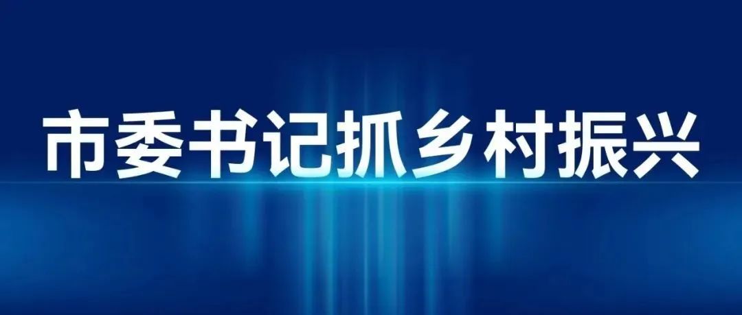 揭阳市要深入推进农业产业链“链长制”试点工作|市委书记抓乡村振兴（2022.07.25-07.31）